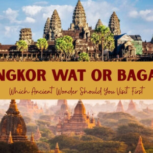 Angkor Wat or Bagan? Which Ancient Wonder Should You Visit First?