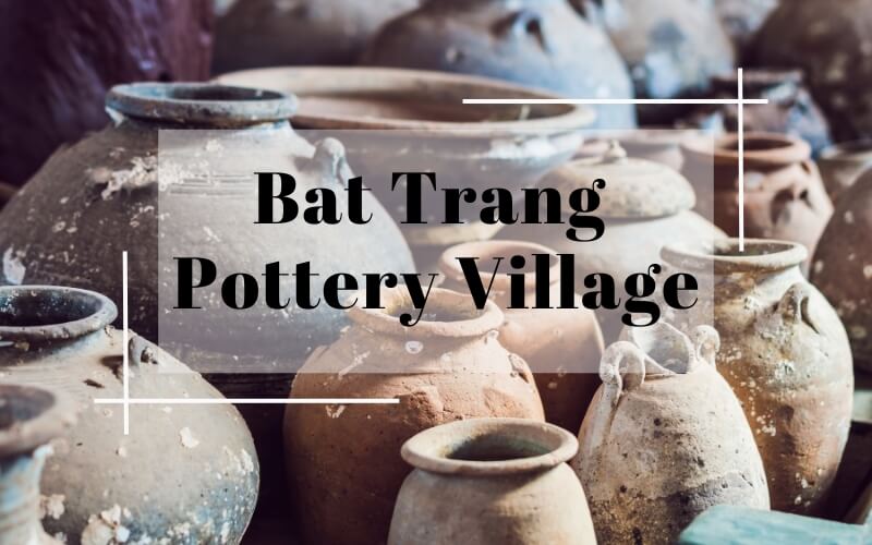 Bat Trang Pottery Village - A Must Visit Destination in Hanoi