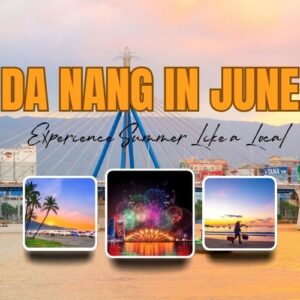 Da Nang in June: Weather, What To Do And How To Plan Your Trip