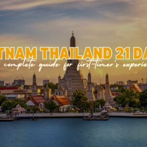 How to Spend 21 Days in Vietnam and Thailand? Best Itinerary, Budget and Travel Tips