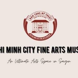 Ho Chi Minh City Fine Arts Museum - An Ultimate Art Space in Saigon