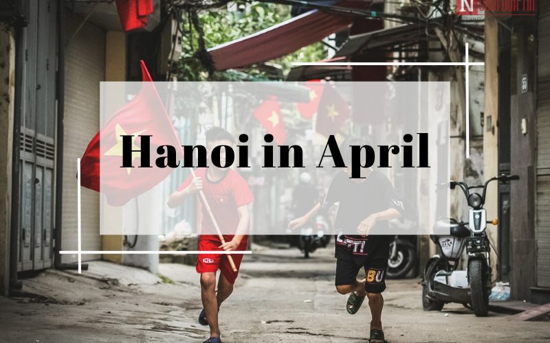 Hanoi in April: Weather & Best Things to Do