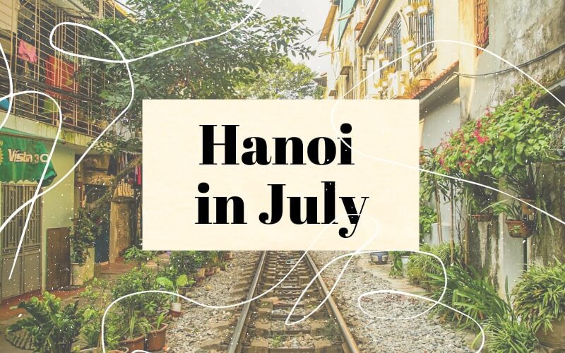 Visit Hanoi in July: Best Advice for Your Trip