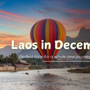 What’s in Laos in December? Suggested itineraries with memorable destinations and festivals.