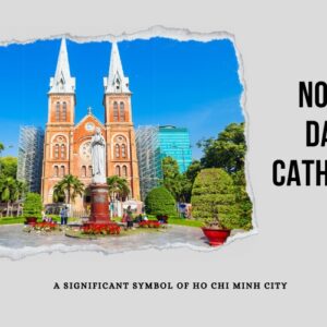Notre Dame Cathedral - A Significant Symbol of Ho Chi Minh City