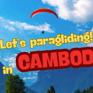 Ultimate Guide to Paragliding in Cambodia: A Realistic and Inspiring Adventure Experience