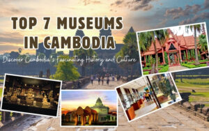 Top 7 Must-Visit Museums in Cambodia for History Lovers