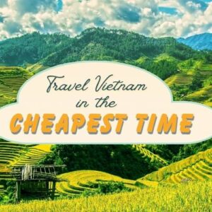 The Cheapest Time To Travel To Vietnam – A Journey To Discover The Endless Beauty