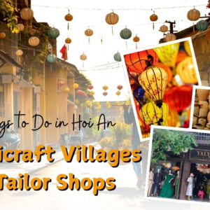 Top Things to Do in Hoi An: Craft Villages and Tailor Shops in Hoi An