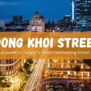 Dong Khoi Street: The Complete Guide to Ho Chi Minh City’s Most Famous Street