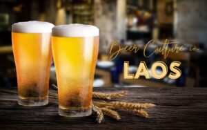 Unveiling the Vibrant Beer Culture in Laos: A Taste of Tradition