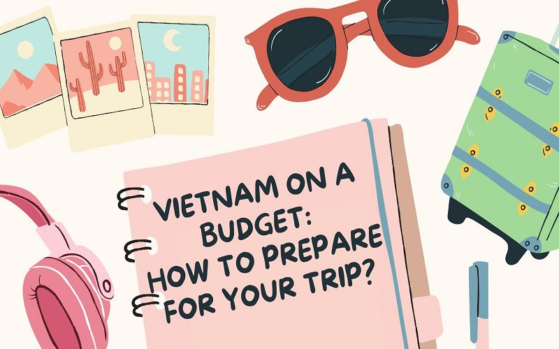 Vietnam On A Budget: How To Prepare For Your Trip?