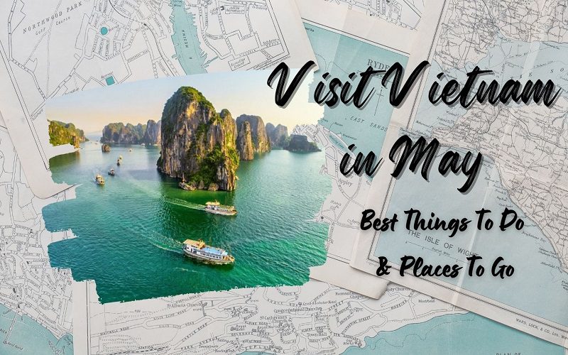 52642Visit Vietnam in May: Best Things To Do & Places To Go